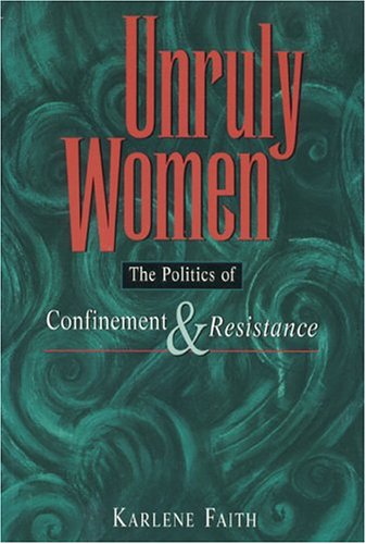 Unruly Women: Essays on Confinement and Resistance