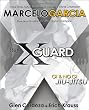 The X-Guard: For Brazilian Jiu-jitsu, No Gi Grappling, and Mixed Martial Arts