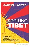 Spoiling Tibet : China and resource nationalism on the roof of the world