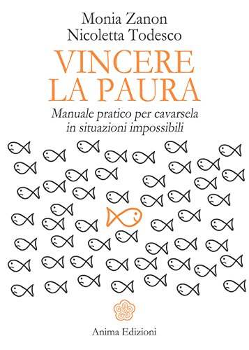 Vincere la paura: Manuale pratico per cavarsela in situazioni impossibili (Italian Edition)