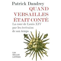 Quand Versailles �tait cont� : La cour de Louis XIV par les �crivains de son temps