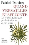 Quand Versailles �tait cont� : La cour de Louis XIV par les �crivains de son temps