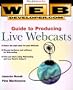 Web Developer.com(r) Guide to Producing Live Webcasts