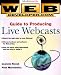 Web Developer.com(r) Guide to Producing Live Webcasts