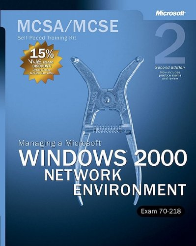 MCSA/MCSE Self-Paced Training Kit (Exam 70-218): Managing a Microsoft® Windows® 2000 Network Environment, Second Edition