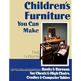 Children's Furniture You Can Make: Complete Plans and Instructions for Bunks and Bureaus, Chests and Chairs, Cradles and Computer Tables