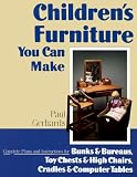 Children's Furniture You Can Make: Complete Plans and Instructions for Bunks and Bureaus, Chests and Chairs, Cradles and Computer Tables
