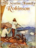 THE SWISS FAMILY ROBINSON by Johann David Wyss: The novel with classic illustrated (Annotated & Free Audio-Book Link)