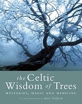 The Celtic Wisdom of Trees: Mysteries, Magic and Medicine