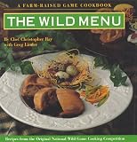 Wild Menu: National Wild Game Cooking Competition Recipes Christopher Ray, Greg Linder