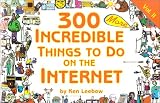 300 MORE Incredible Things to Do on the Internet -- Vol. II (300 Incredible Things to Do on the Internet)