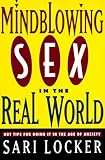 cover of Mindblowing Sex in the Real World: Hot Tips for Doing It in the Age of Anxiety
