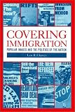 Covering Immigration: Popular Images and the Politics of the Nation