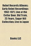 Rebel Records Albums: Early Rebel Recordings: 1962-1971, Live at the Cellar Door, Old Train, 25 Years, Sugar Hill Collection, Live in Japan-