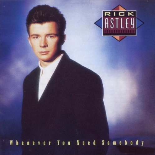 Whenever You Need Somebody Rick Astley