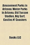 Amusement Parks in Arizona: Water Parks in Arizona, Old Tucson Studios, Big Surf, Castles N' Coasters-