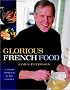 Glorious French Food: A Fresh Approach to the French Classics