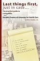 Last things first, just in case... The practical guide to Living Wills and Durable Powers of Attorney for Health Care