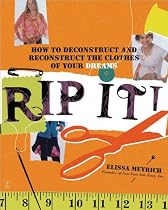 Rip It!: How to Deconstruct and Reconstruct the Clothes of Your Dreams
