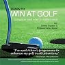 Learn to Win at Golf: Doing Your Best When It Matters Most