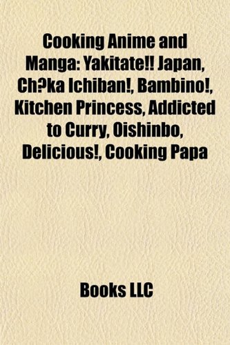 Cooking Anime and Manga: Yakitate!! Japan, Ch?ka Ichiban!, Bambino!, Kitchen Princess, Addicted to Curry, Oishinbo, Delicious!, Cooking Papa