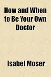 How and When to Be Your Own Doctor How and When to Be Your Own Doctor