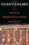 Guantanamo and the Abuse of Presidential Power