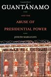 Guantanamo and the Abuse of Presidential Power