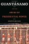 Guantanamo and the Abuse of Presidential Power Guantanamo and the Abuse of Presidential Power