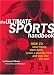 The Ultimate Sports Handbook: How to Steal Home, Slam Dunk, Score a Penalty Kick and Play Like the Pros