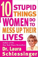 Ten Stupid Things Women Do to Mess Up Their Lives