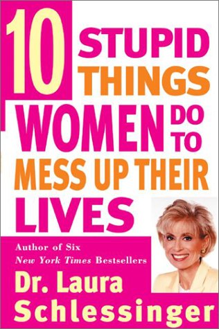 Ten Stupid Things Women Do to Mess Up Their Lives