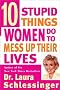 Ten Stupid Things Women Do to Mess Up Their Lives