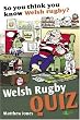 So You Think You Know Welsh Rugby? Welsh Rugby Quiz Book
