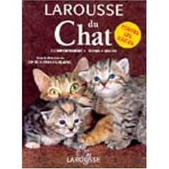 Larousse du chat : Comportement - Soins - Races