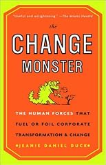 The Change Monster: The Human Forces that Fuel or Foil Corporate Transformation and Change