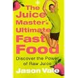 The Juice Master's Ultimate Fast Food: Discover the Power of Raw Juice