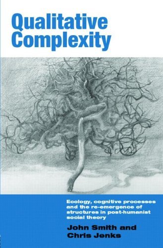 Qualitative Complexity: Ecology, Cognitive Processes and the Re-emergence of Structures in Post-humanist Social Theory (International Library of Sociology)