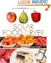 The Solar Food Dryer: How to Make and Use Your Own Low-Cost, High Performance, Sun-Powered Food Dehydrator