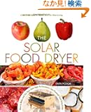 The Solar Food Dryer: How to Make And Use Your Own High-Performance, Sun-powered Food Dehydrator