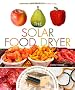 Solar Food Dryer: How to Make and Use Your Own Low-Cost, High-Performance, Sun-Powered Food Dehydrator
