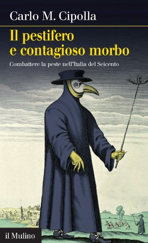 Il pestifero e contagioso morbo: Combattere la peste nell'Italia del Seicento (Intersezioni) (Italian Edition)