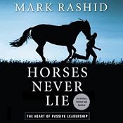 Horses Never Lie, 2nd Edition: The Heart of Passive Leadership | [Mark Rashid]