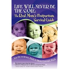 Life Will Never Be The Same: The Real Mom's Postpartum Survival Guide by Ann L. Dunnewold PhD and Diane G. Sanford PhD