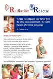 Radiation Rescue: 4 steps to safeguard your family from the other inconvenient truth - the health hazards of wireless technology