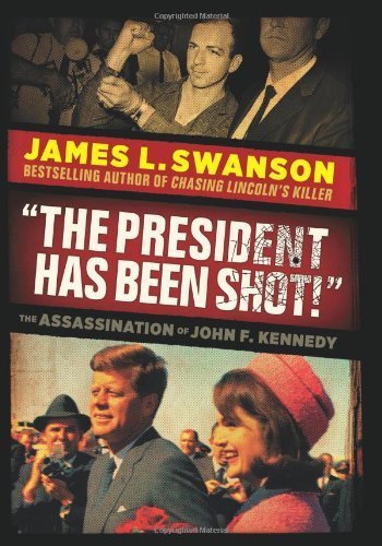 The President Has Been Shot!: The Assassination of John F. Kennedy by Swanson, James L. (2013) Hardcover