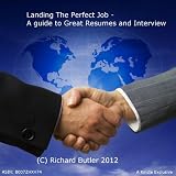 Finding Work and Landing The Perfect Job - A guide to Great Resumes and Interviews