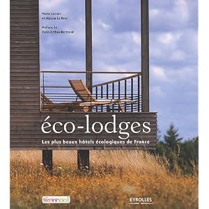 Eco-Lodges. les Plus Beaux H�tels Ecologiques de France