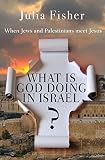 What Is God Doing in Israel: When Jews and Palestinians Meet Jesus
