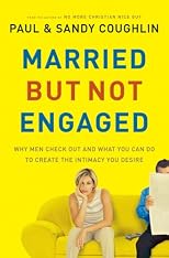 MarriedBut Not Engaged: Why Men Check Out and What You Can Do to Create the Intimacy You Desire